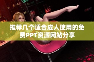 推荐几个适合成人使用的免费PPT资源网站分享