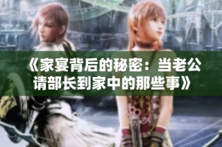 《家宴背后的秘密：当老公请部长到家中的那些事》