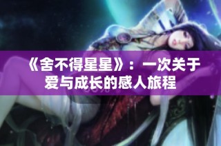 《舍不得星星》：一次关于爱与成长的感人旅程