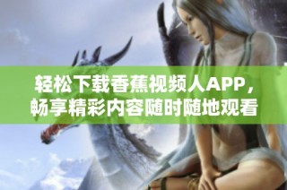 轻松下载香蕉视频人APP，畅享精彩内容随时随地观看
