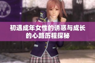 初遇成年女性的诱惑与成长的心路历程探秘