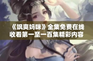 《飒爽妈咪》全集免费在线收看第一至一百集精彩内容分享
