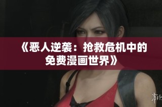 《恶人逆袭：抢救危机中的免费漫画世界》