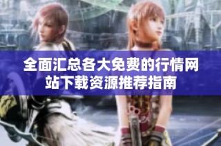 全面汇总各大免费的行情网站下载资源推荐指南
