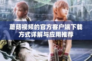 蘑菇视频的官方客户端下载方式详解与应用推荐