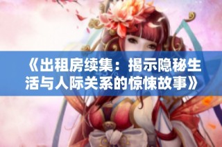 《出租房续集：揭示隐秘生活与人际关系的惊悚故事》