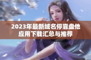 2023年最新域名停靠盘他应用下载汇总与推荐