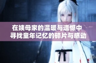 在姨母家的温暖与遗憾中 寻找童年记忆的碎片与感动