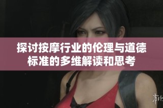探讨按摩行业的伦理与道德标准的多维解读和思考
