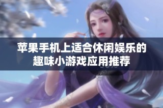 苹果手机上适合休闲娱乐的趣味小游戏应用推荐