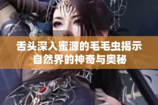 舌头深入蜜源的毛毛虫揭示自然界的神奇与奥秘