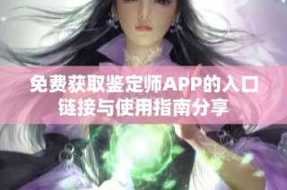 免费获取鉴定师APP的入口链接与使用指南分享