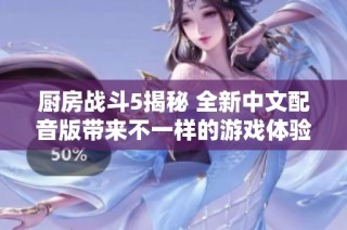 厨房战斗5揭秘 全新中文配音版带来不一样的游戏体验