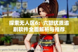 探索无人区6：六款优质追剧软件全面解析与推荐