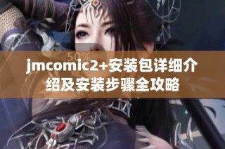 jmcomic2+安装包详细介绍及安装步骤全攻略