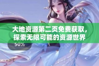 大地资源第二页免费获取，探索无限可能的资源世界