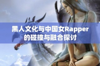 黑人文化与中国女Rapper的碰撞与融合探讨
