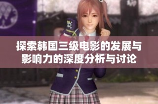 探索韩国三级电影的发展与影响力的深度分析与讨论