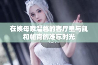 在姨母家温馨的客厅里与凯和帕克的难忘时光