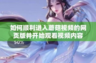 如何顺利进入蘑菇视频的网页版并开始观看视频内容