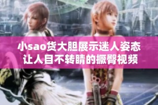 小sao货大胆展示迷人姿态 让人目不转睛的撅臀视频分析