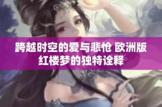 跨越时空的爱与悲怆 欧洲版红楼梦的独特诠释