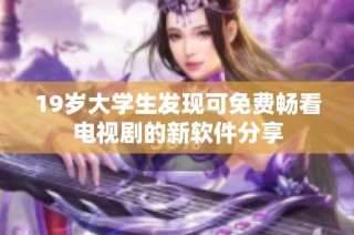 19岁大学生发现可免费畅看电视剧的新软件分享