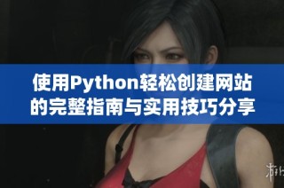 使用Python轻松创建网站的完整指南与实用技巧分享
