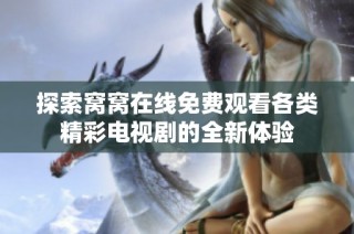探索窝窝在线免费观看各类精彩电视剧的全新体验