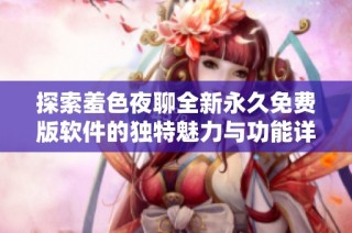 探索羞色夜聊全新永久免费版软件的独特魅力与功能详解