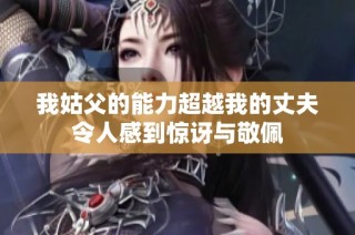 我姑父的能力超越我的丈夫令人感到惊讶与敬佩