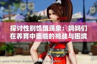 探讨性别饥饿现象：妈妈们在养育中面临的挑战与困境