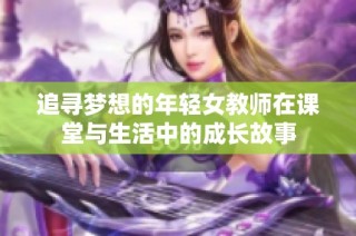 追寻梦想的年轻女教师在课堂与生活中的成长故事