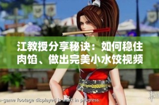 江教授分享秘诀：如何稳住肉馅、做出完美小水饺视频教程