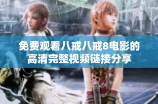 免费观看八戒八戒8电影的高清完整视频链接分享