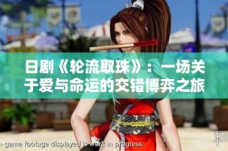 日剧《轮流取珠》：一场关于爱与命运的交错博弈之旅