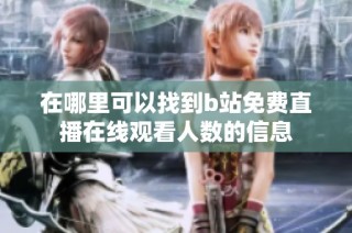 在哪里可以找到b站免费直播在线观看人数的信息