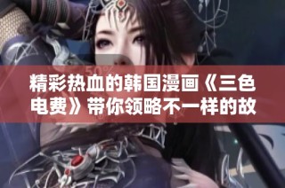 精彩热血的韩国漫画《三色电费》带你领略不一样的故事魅力