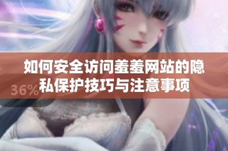 如何安全访问羞羞网站的隐私保护技巧与注意事项