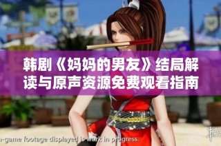 韩剧《妈妈的男友》结局解读与原声资源免费观看指南
