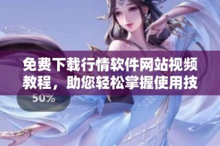 免费下载行情软件网站视频教程，助您轻松掌握使用技巧