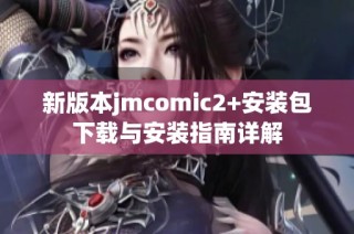 新版本jmcomic2+安装包下载与安装指南详解