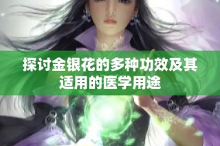 探讨金银花的多种功效及其适用的医学用途