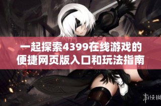 一起探索4399在线游戏的便捷网页版入口和玩法指南