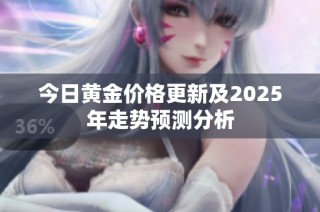 今日黄金价格更新及2025年走势预测分析