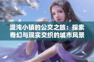 混沌小镇的公交之旅：探索奇幻与现实交织的城市风景