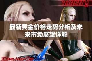 最新黄金价格走势分析及未来市场展望详解