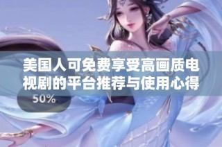 美国人可免费享受高画质电视剧的平台推荐与使用心得分享