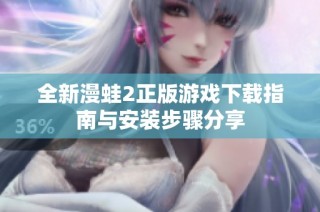 全新漫蛙2正版游戏下载指南与安装步骤分享