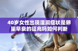 40岁女性出现湿润症状是卵巢早衰的征兆吗如何判断